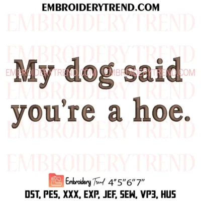 My Dog Said You’re a Hoe Embroidery Design, Dog Lover Machine Embroidery Digitized Pes Files