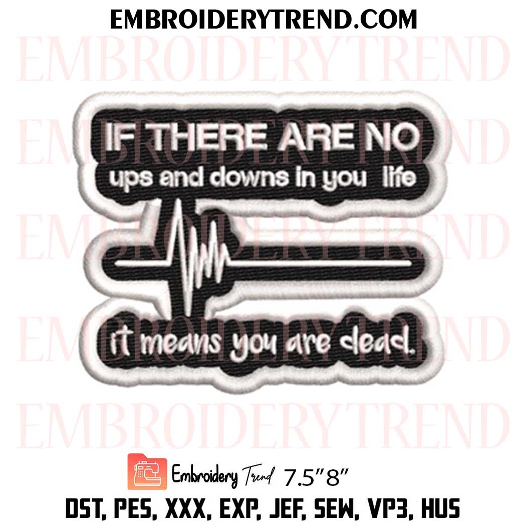 If There Are No ups and downs in your life it means you are dead Embroidery Design, Custom Machine Embroidery Digitized Pes Files If There Are No ups and downs in your life it means you are dead Embroidery Design, Custom Machine Embroidery Digitized Pes Files